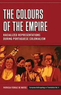 Rechtstreeks Van De Fabrikant The Colours of the Empire Racialized Representations during Portuguese Colonialism - Patrícia Ferraz de Matos - Libro in lingua inglese - Berghahn Books - European Anthropology in Translation