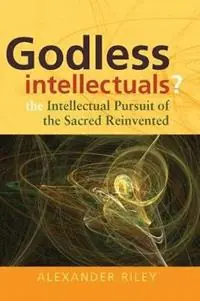 Aanbieding Godless Intellectuals? The Intellectual Pursuit of the Sacred Reinvented - Alexander Tristan Riley - Libro in lingua inglese - Berghahn Books -