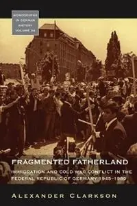 Rechtstreeks Van De Fabrikant Fragmented Fatherland Immigration and Cold War Conflict in the Federal Republic of Germany, 1945-1980 - Alexander Clarkson - Libro in lingua inglese - Berghahn Books - Monographs in German History