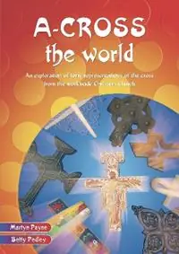 A-cross the World An exploration of forty representations of the cross from the worldwide Christian Church - Martyn Payne - Betty Pedley - Libro in lingua inglese - BRF (The Bible Reading Fellowship) - Alleen Vandaag