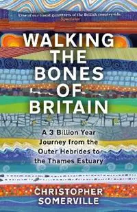 Walking the Bones of Britain A 3 Billion Year Journey from the Outer Hebrides to the Thames Estuary - Christopher Somerville - Libro in lingua inglese - Transworld Publishers Ltd - Premium