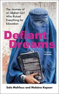 Defiant Dreams The Journey of an Afghan Girl Who Risked Everything for Education - Sola Mahfouz - Malaina Kapoor - Libro in lingua inglese - Transworld Publishers Ltd - Koop Online