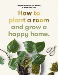 Nieuw How to plant a room and grow a happy home - Erin Harding - Morgan Doane - Libro in lingua inglese - Orion Publishing Co -