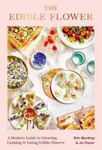 Op = Op The Edible Flower A Modern Guide to Growing, Cooking and Eating Edible Flowers - Erin Bunting - Jo Facer - Libro in lingua inglese - Orion Publishing Co -
