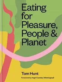 Gereduceerde Prijs Eating for Pleasure, People & Planet - Tom Hunt - Libro in lingua inglese - Octopus Publishing Group -