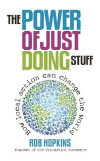 The Power of Just Doing Stuff How local action can change the world - Rob Hopkins - Libro in lingua inglese - Bloomsbury Publishing PLC - Veilige Betaling