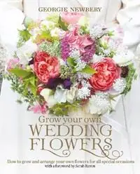 Direct Beschikbaar Grow your own Wedding Flowers How to grow and arrange your own flowers for all special occasions - Georgie Newbery - Libro in lingua inglese - Bloomsbury Publishing PLC -
