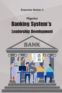 Nigerian Banking System‘s Leadership Development - Ezeanata Walter C - Libro in lingua inglese - Blue Star Publisher - Weekendaanbieding