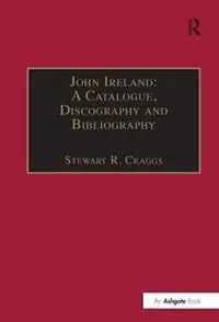 John Ireland A Catalogue, Discography and Bibliography - Stewart R. Craggs - Libro in lingua inglese - Taylor & Francis Ltd - Betaalbaar