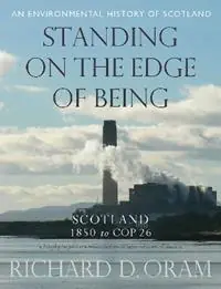 Bestseller Standing on the Edge of Being Scotland 1850 to COP 26 - Richard D. Oram - Libro in lingua inglese - Birlinn General - An Environmental History of Scotland