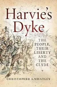 Harvie‘s Dyke The People, their Liberty and the Clyde - Christopher A. Whatley - Libro in lingua inglese - Birlinn General - Exclusieve Aanbieding