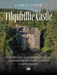 Laatste Kans Tilquhillie Castle The History and Restoration of a Sixteenth-Century Scottish Tower House - John P. Coyne - Libro in lingua inglese - Birlinn General -
