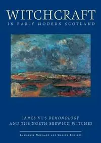 Must-Have Witchcraft in Early Modern Scotland James VI‘s Demonology and the North Berwick Witches - Lawrence Normand - Gareth Roberts - Libro in lingua inglese - Liverpool University Press - Exeter Studies in History