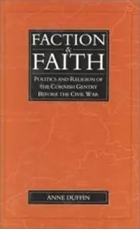 Faction and Faith Politics and Religion of the Cornish Gentry before the Civil War - Anne Duffin - Libro in lingua inglese - University of Exeter - Beperkt Aanbod
