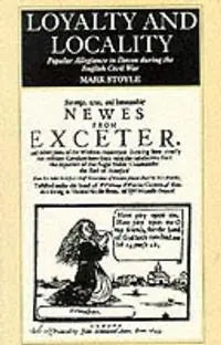 Loyalty And Locality Popular Allegiance in Devon during the English Civil War - Mark Stoyle - Libro in lingua inglese - University of Exeter Press - Exclusieve Aanbieding