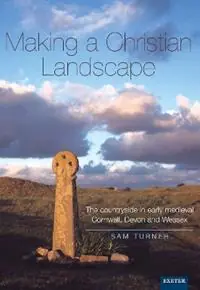 Favoriet Making a Christian Landscape The countryside in early-medieval Cornwall, Devon and Wessex - Sam Turner - Libro in lingua inglese - University of Exeter Press -