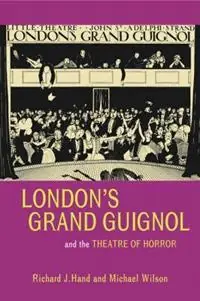 London‘s Grand Guignol and the Theatre of Horror - Richard J. Hand - Michael Wilson - Libro in lingua inglese - University of Exeter Press - Exeter Performance Studies Direct Beschikbaar