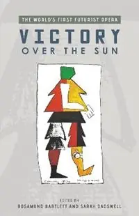 Victory Over the Sun The World‘s First Futurist Opera - Rosamund Bartlett - Sarah Dadswell - Libro in lingua inglese - University of Exeter - Exeter Performance Studies Direct Beschikbaar