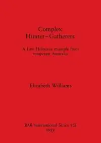Complex Hunter-gatherers A late holocene example from temperate Australia - Elizabeth Williams - Libro in lingua inglese - BAR Publishing - British Archaeological Reports International Series Express Levering