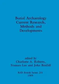 Burial Archaeology Current research, methods and developments - John L. Bintliff - Frances Lee - Libro in lingua inglese - BAR Publishing - British Archaeological Reports British Series Dagaanbieding