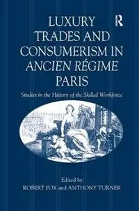 Luxury Trades and Consumerism in Ancien Régime Paris Studies in the History of the Skilled Workforce - Robert Fox - Anthony Turner - Libro in lingua inglese - Taylor & Francis Ltd - Beperkte Voorraad