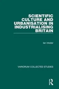 Scientific Culture and Urbanisation in Industrialising Britain - Ian Inkster - Libro in lingua inglese - Taylor & Francis Ltd - Variorum Collected Studies Alleen Vandaag