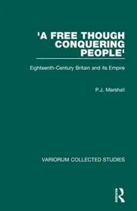 Beperkte Voorraad ‘A Free though Conquering People‘ Eighteenth-Century Britain and its Empire - P.J. Marshall - Libro in lingua inglese - Taylor & Francis Ltd - Variorum Collected Studies