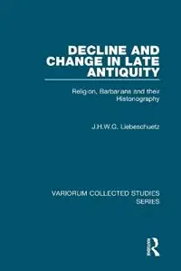 Decline and Change in Late Antiquity Religion, Barbarians and their Historiography - J.H.W.G. Liebeschuetz - Libro in lingua inglese - Taylor & Francis Ltd - Variorum Collected Studies Voordeelprijs