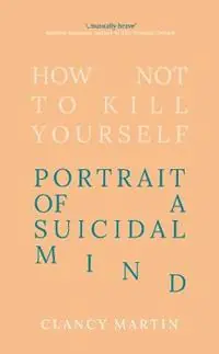 Aanbieding How Not to Kill Yourself Portrait of a Suicidal Mind - Clancy Martin - Libro in lingua inglese - Oneworld Publications -