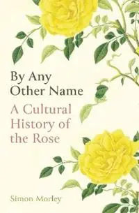 Koopje By Any Other Name A Cultural History of the Rose - Simon Morley - Libro in lingua inglese - Oneworld Publications -