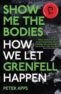 Show Me the Bodies How We Let Grenfell Happen - Peter Apps - Libro in lingua inglese - Oneworld Publications - Lage Prijs