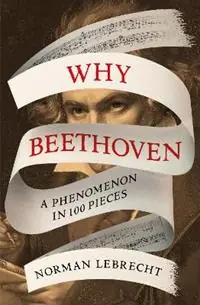 Why Beethoven A Phenomenon in 100 Pieces - Norman Lebrecht - Libro in lingua inglese - Oneworld Publications - Koopje