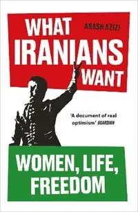 What Iranians Want Women, Life, Freedom - Arash Azizi - Libro in lingua inglese - Oneworld Publications - Op = Op