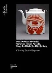Pots, Prints and Politics Ceramics with an Agenda, from the 14th to the 20th Century - Patricia Ferguson - Libro in lingua inglese - British Museum Press - Laatste Versie