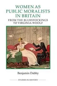 Exclusieve Aanbieding Women as Public Moralists in Britain From the Bluestockings to Virginia Woolf - Benjamin Dabby - Libro in lingua inglese - Boydell & Brewer Ltd - Royal Historical Society Studies in History New Series
