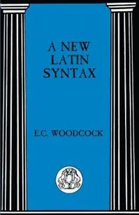 A New Latin Syntax - E.C. Woodcock - Libro in lingua inglese - Bloomsbury Publishing PLC - Merkproduct