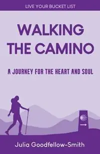 Walking the Camino A Journey for the Heart and Soul - Julia Goodfellow-Smith - Libro in lingua inglese - Julia Goodfellow-Smith - Live Your Bucket List Weekendaanbieding