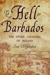 To Hell or Barbados The ethnic cleansing of Ireland - Sean O‘Callaghan - Libro in lingua inglese - O‘Brien Press Ltd - Must-Have