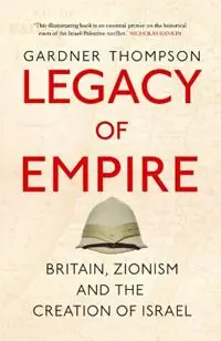 Legacy of Empire Britain, Zionism and the Creation of Israel - Gardner Thompson - Libro in lingua inglese - Saqi Books - Lage Kosten