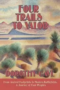 Four Trails to Valor From Ancient Footprints to Modern Battlefields, A Journey of Four Peoples - Dorothy Cave - Libro in lingua inglese - Sunstone Press - Hoge Kwaliteit