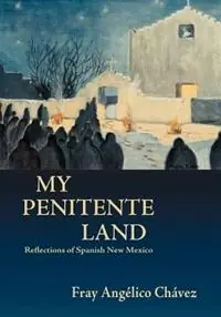 My Penitente Land Reflections of Spanish New Mexico - Angelico Chavez - Fray Angelico Chavez - Libro in lingua inglese - Sunstone Press - Southwest Heritage Actieprijs