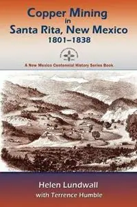 Copper Mining in Santa Rita, New Mexico, 1801-1838 A New Mexico Centennial History Series Book - Helen J Lundwall - Terrence Humble - Libro in lingua inglese - Sunstone Press - New Mexico Centennial History Series Book Koop Online
