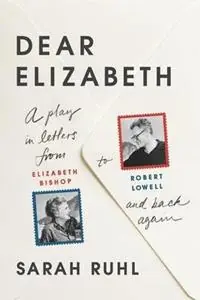 Dear Elizabeth A Play in Letters from Elizabeth Bishop to Robert Lowell and Back Again A Play in Letters from Elizabeth Bishop to Robert Lowell and Back Again - Sarah Ruhl - Libro in lingua inglese - Farrar, Straus and Giroux - Merkproduct
