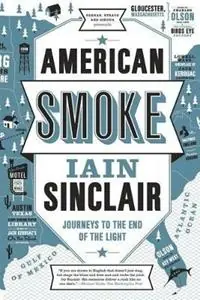 American Smoke Journeys to the End of the Light - Iain Sinclair - Libro in lingua inglese - Farrar, Straus and Giroux - Superprijs