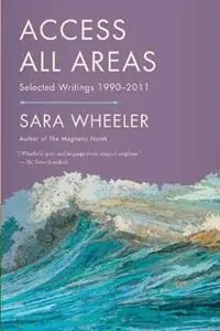 Gereduceerde Prijs Access All Areas Selected Writings 1990-2011 - Sara Wheeler - Libro in lingua inglese - North Point Press -