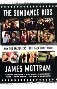 The Sundance Kids How the Mavericks Took Back Hollywood - James Mottram - Libro in lingua inglese - Farrar, Straus and Giroux - Nieuw