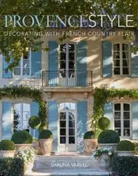Gecertificeerd Provence Style Decorating with French Country Flair - Shauna Varvel - Alexandra Black - Libro in lingua inglese - Vendome Press -