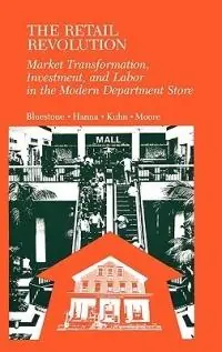 Rechtstreeks Van De Fabrikant The Retail Revolution Market Transformation, Investment, and Labor in the Modern Department Store - Barry Bluestone - Patricia Hanna - Libro in lingua inglese - Bloomsbury Publishing Plc -