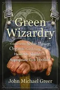 Beperkt Aanbod Green Wizardry Conservation, Solar Power, Organic Gardening, And Other Hands-On Skills From the Appropriate Tech Toolkit - John Michael Greer - Libro in lingua inglese - New Society Publishers -
