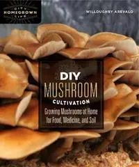 Bestel Nu DIY Mushroom Cultivation Growing Mushrooms at Home for Food, Medicine, and Soil - Willoughby Arevalo - Libro in lingua inglese - New Society Publishers - Homegrown City Life